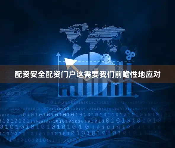 配资安全配资门户这需要我们前瞻性地应对