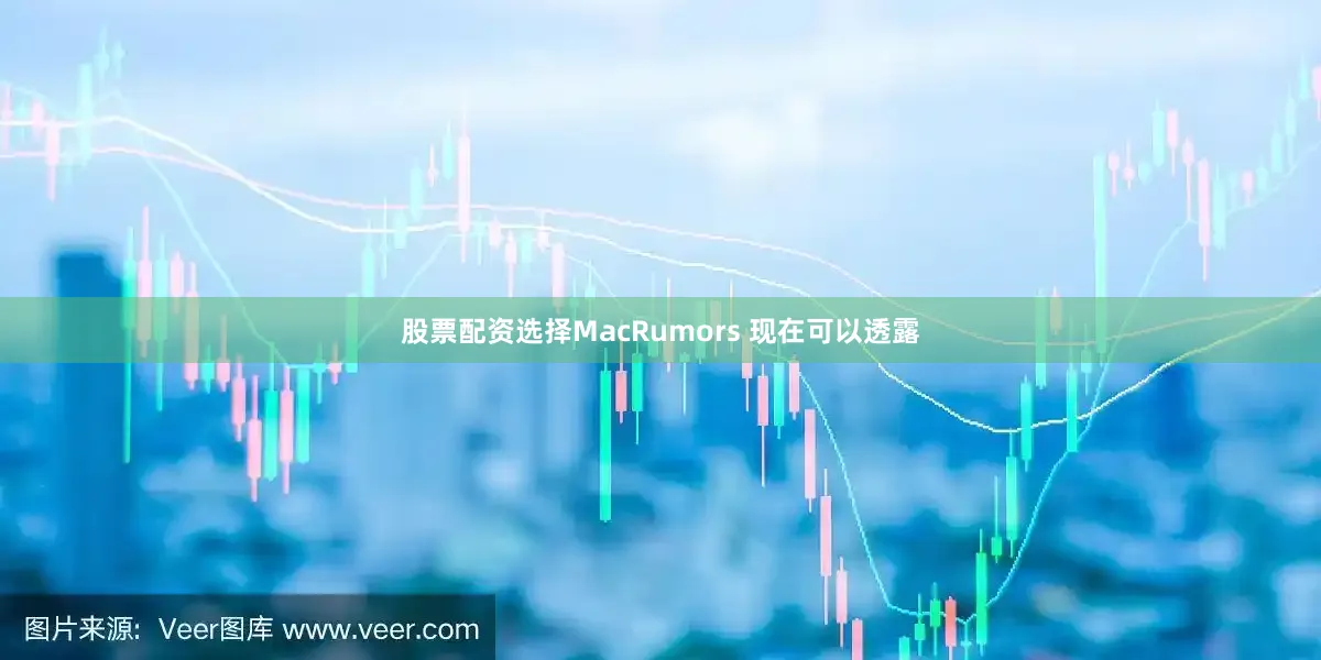 股票配资选择MacRumors 现在可以透露