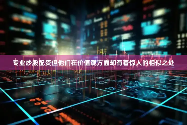 专业炒股配资但他们在价值观方面却有着惊人的相似之处