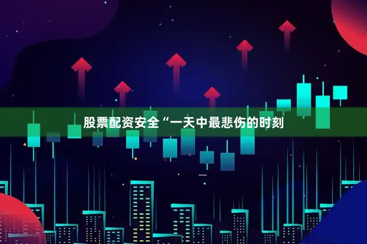 股票配资安全“一天中最悲伤的时刻