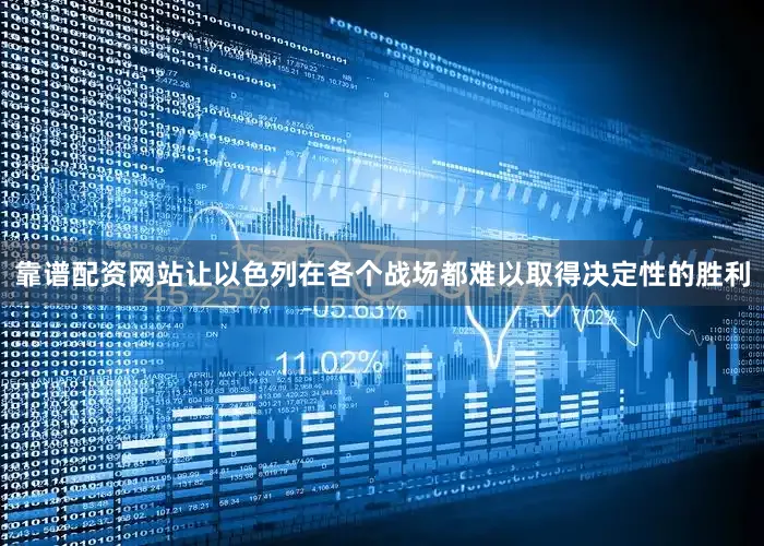 靠谱配资网站让以色列在各个战场都难以取得决定性的胜利
