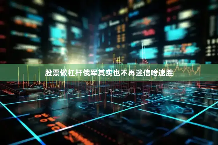 股票做杠杆俄军其实也不再迷信啥速胜