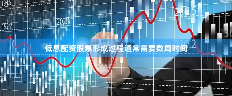 低息配资股票形成过程通常需要数周时间
