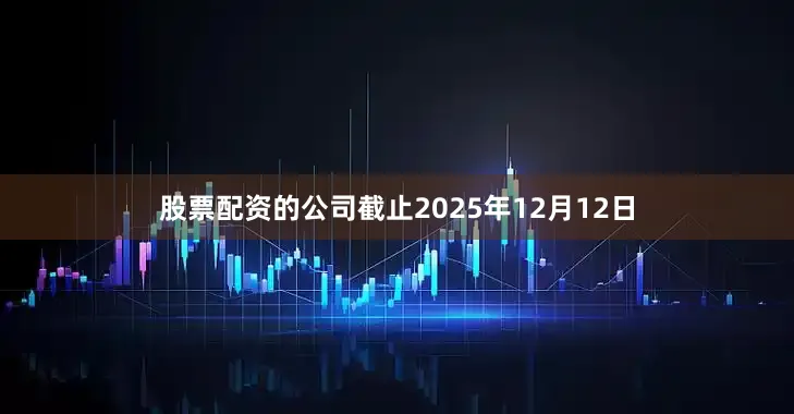 股票配资的公司截止2025年12月12日